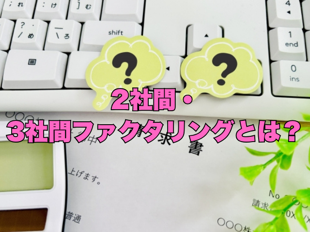 タイトル画像：2社間・3社間ファクタリングとは？